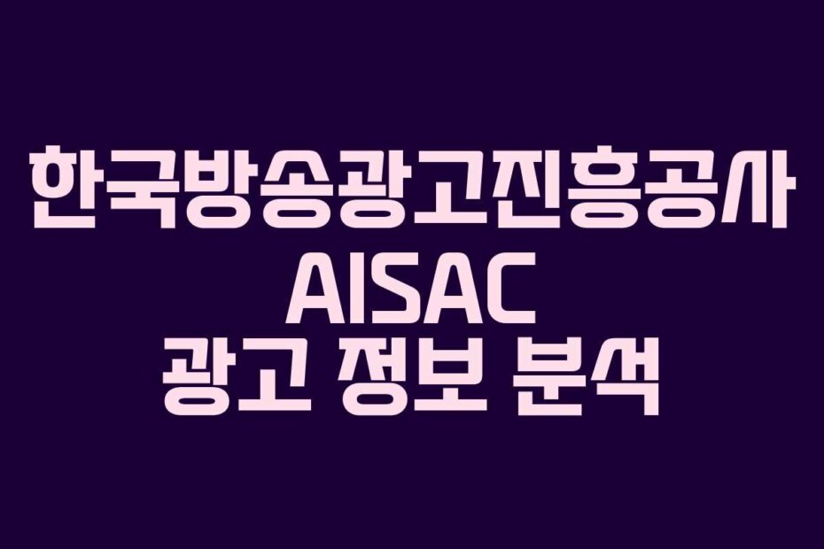 한국방송광고진흥공사 AISAC 광고 정보 분석