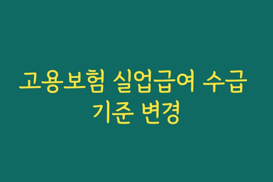 고용보험 실업급여 수급 기준 변경