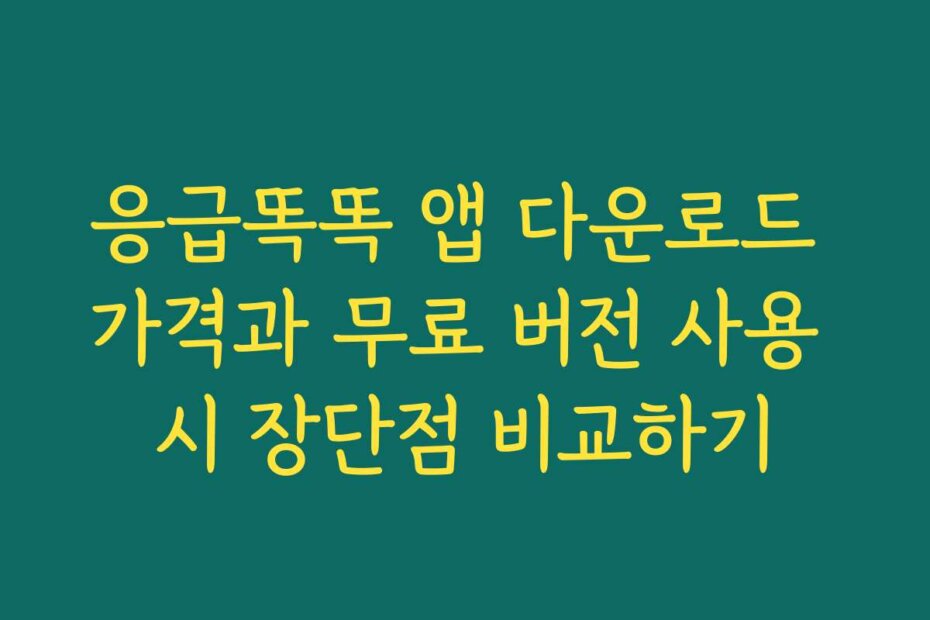 응급똑똑 앱 다운로드 가격과 무료 버전 사용 시 장단점 비교하기