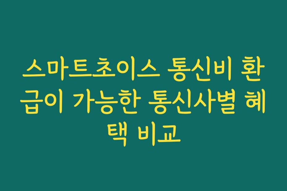 스마트초이스 통신비 환급이 가능한 통신사별 혜택 비교