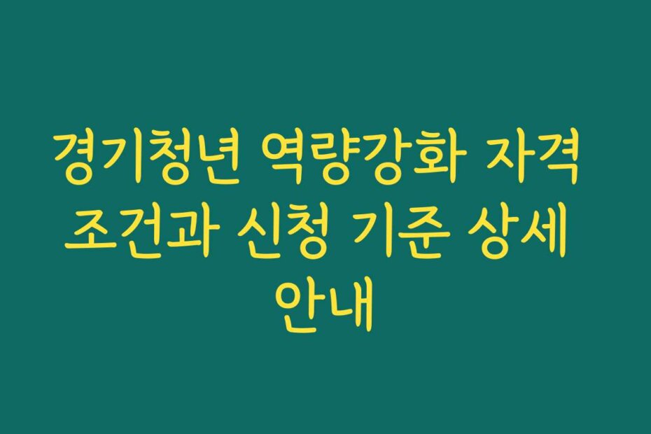 경기청년 역량강화 자격 조건과 신청 기준 상세 안내