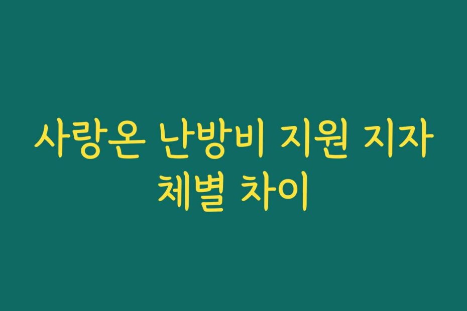 사랑온 난방비 지원 지자체별 차이