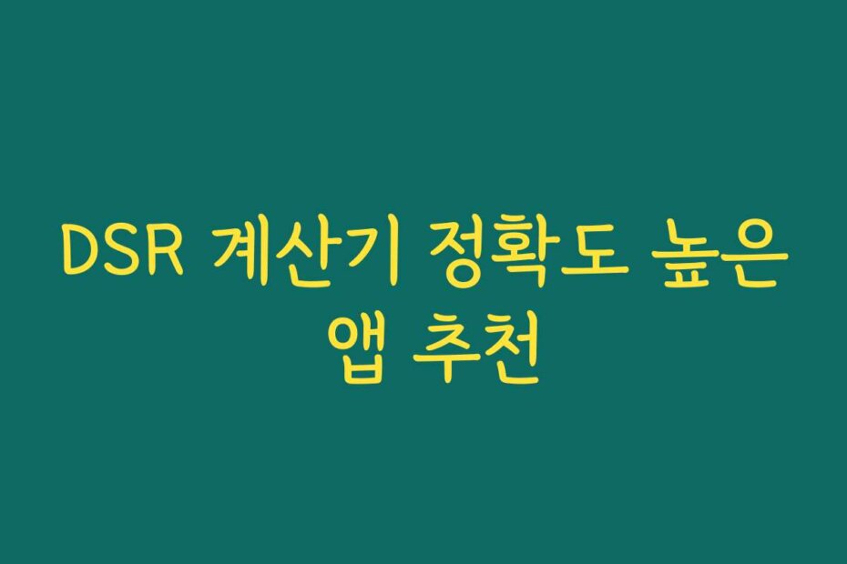 DSR 계산기 정확도 높은 앱 추천