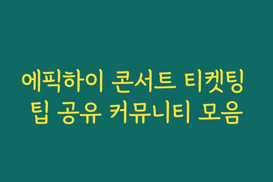 에픽하이 콘서트 티켓팅 팁 공유 커뮤니티 모음