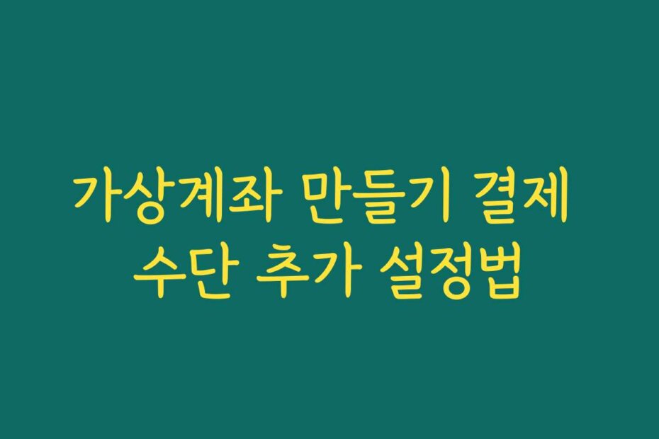 가상계좌 만들기 결제 수단 추가 설정법