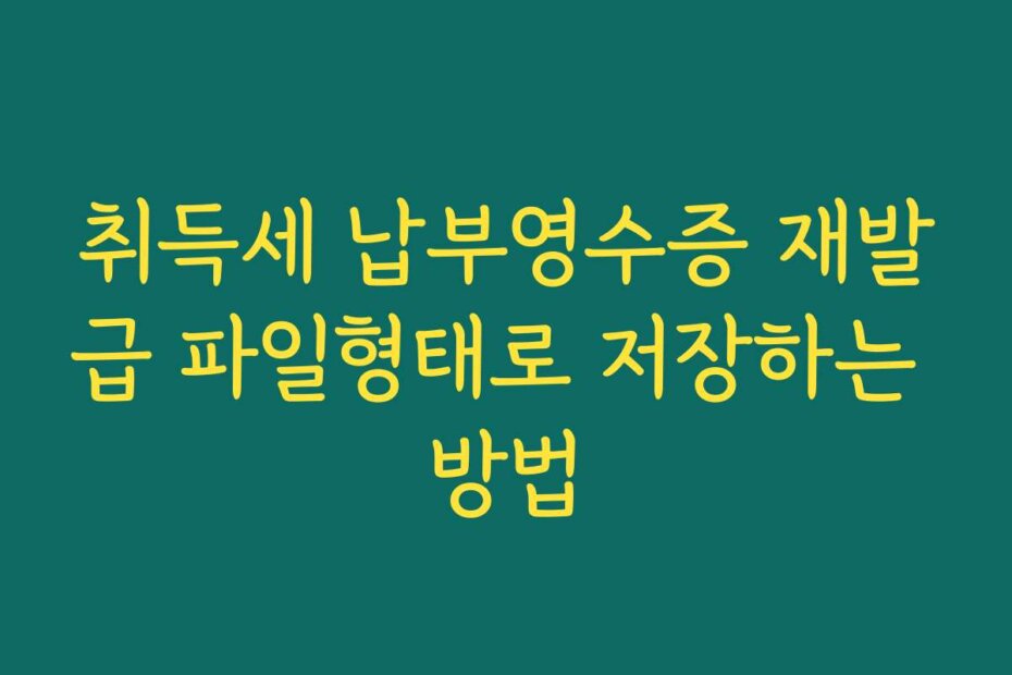 취득세 납부영수증 재발급 파일형태로 저장하는 방법