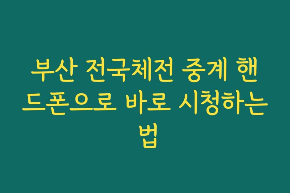 부산 전국체전 중계 핸드폰으로 바로 시청하는 법