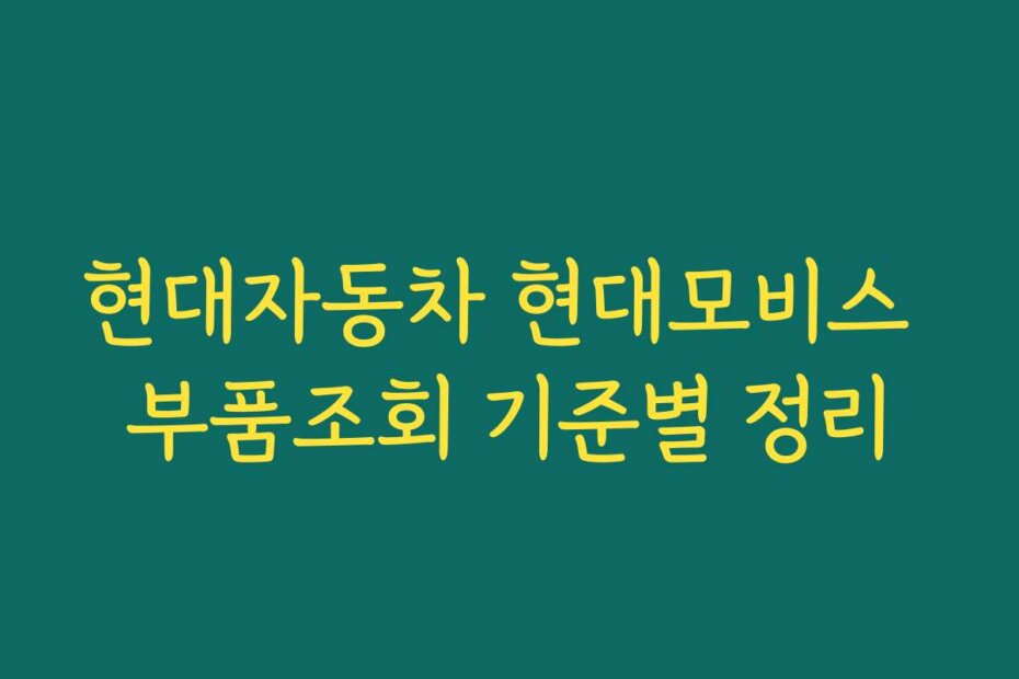 현대자동차 현대모비스 부품조회 기준별 정리
