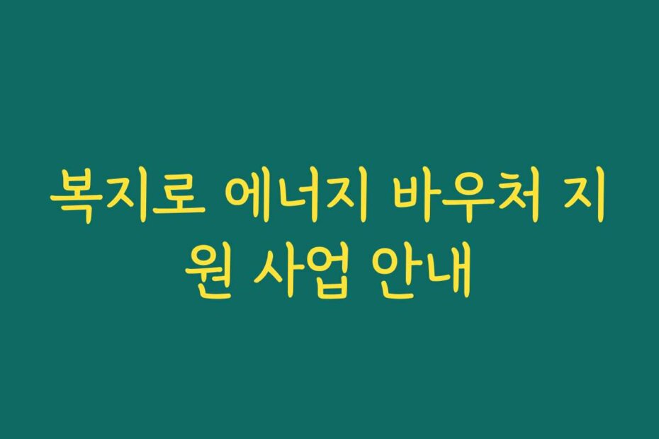 복지로 에너지 바우처 지원 사업 안내