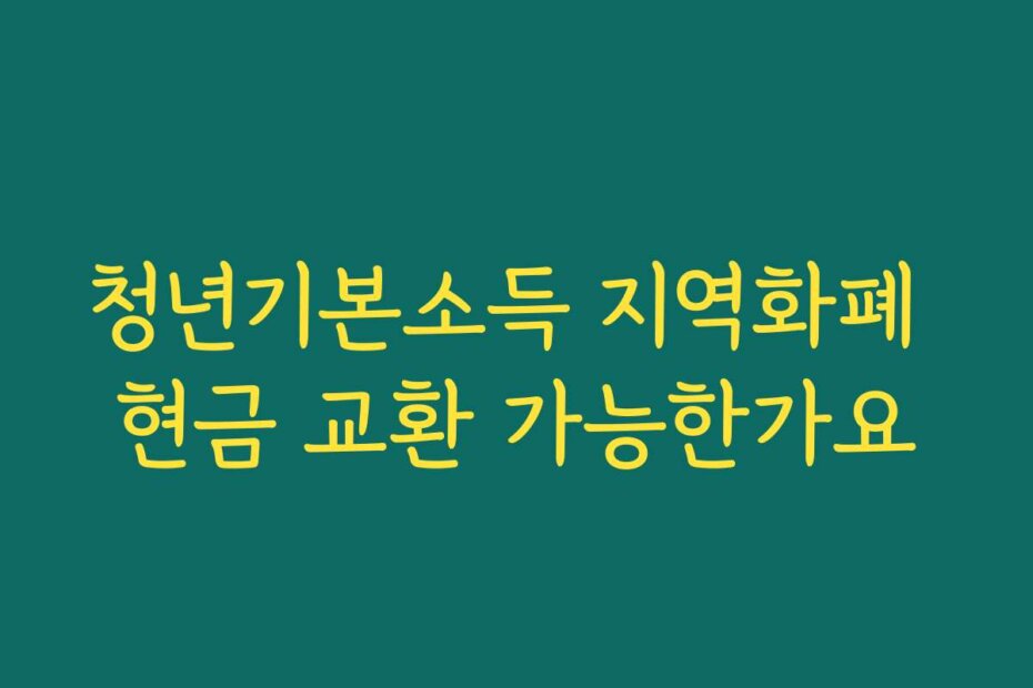 청년기본소득 지역화폐 현금 교환 가능한가요