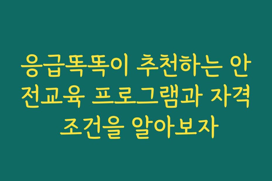 응급똑똑이 추천하는 안전교육 프로그램과 자격 조건을 알아보자