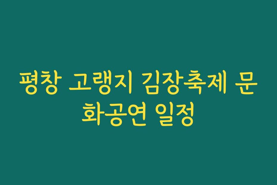 평창 고랭지 김장축제 문화공연 일정