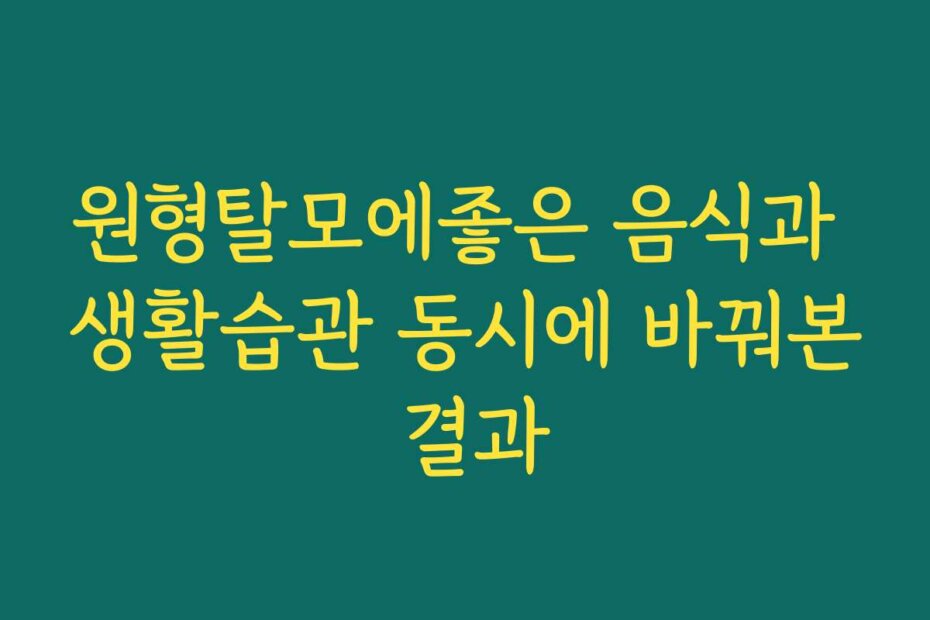 원형탈모에좋은 음식과 생활습관 동시에 바꿔본 결과