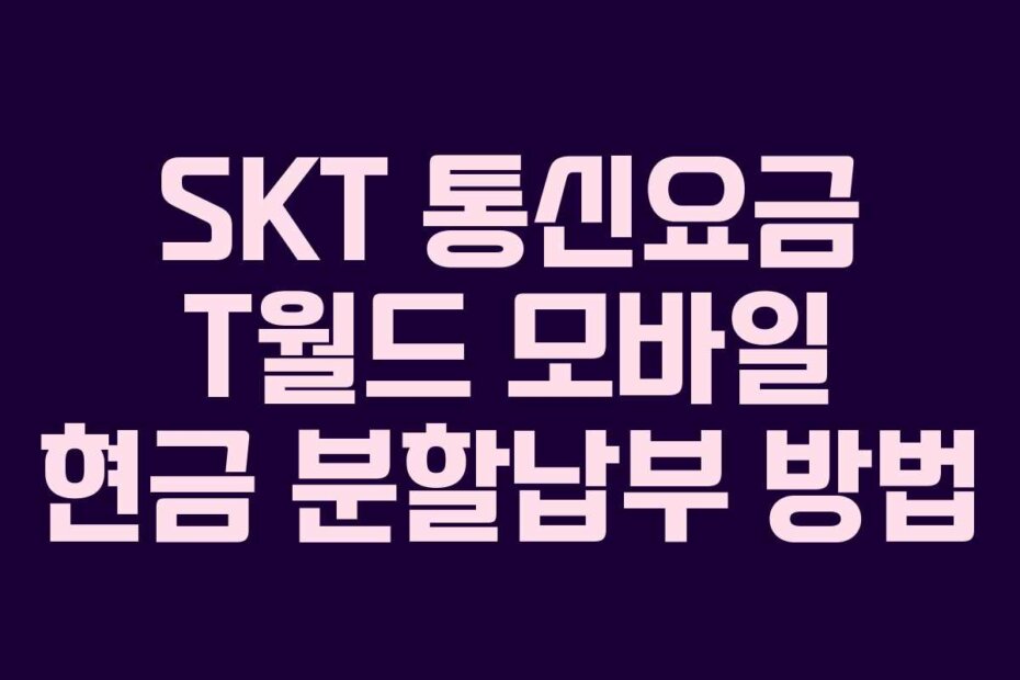 SKT 통신요금 T월드 모바일 현금 분할납부 방법