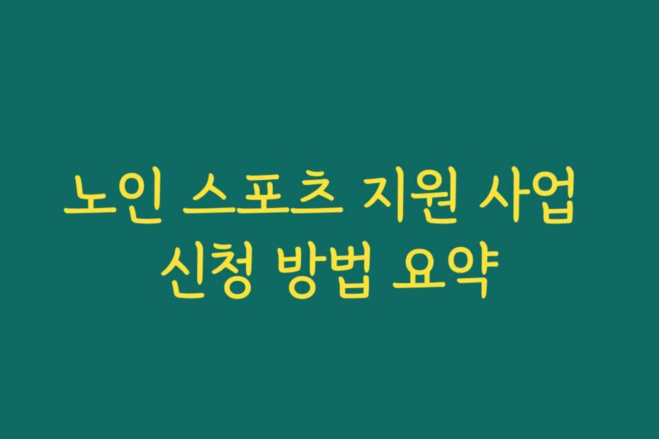 노인 스포츠 지원 사업 신청 방법 요약