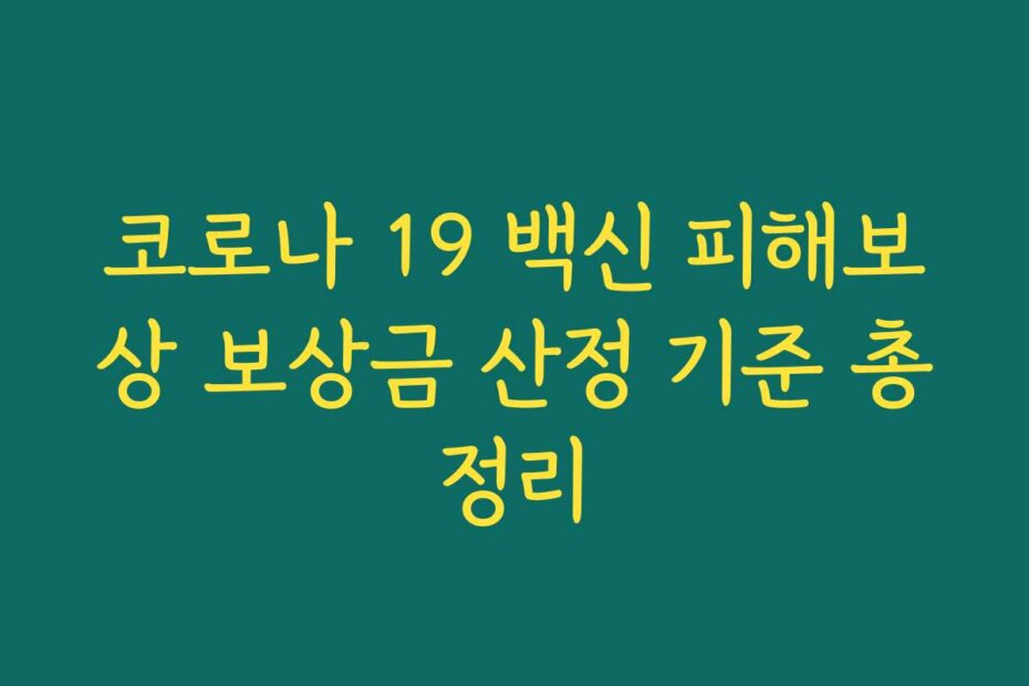 코로나 19 백신 피해보상 보상금 산정 기준 총정리
