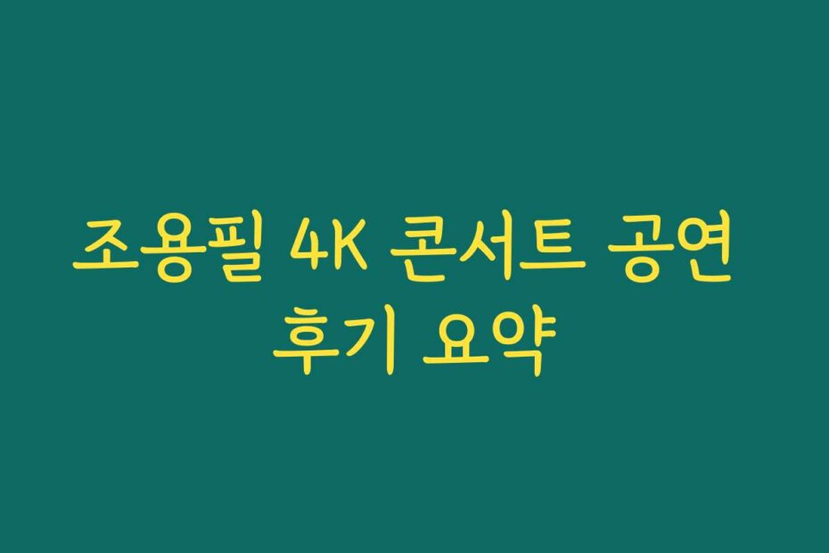 조용필 4K 콘서트 공연 후기 요약