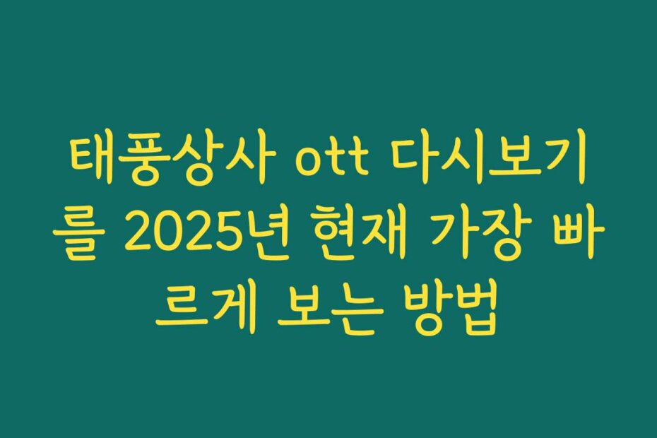 태풍상사 ott 다시보기를 2025년 현재 가장 빠르게 보는 방법