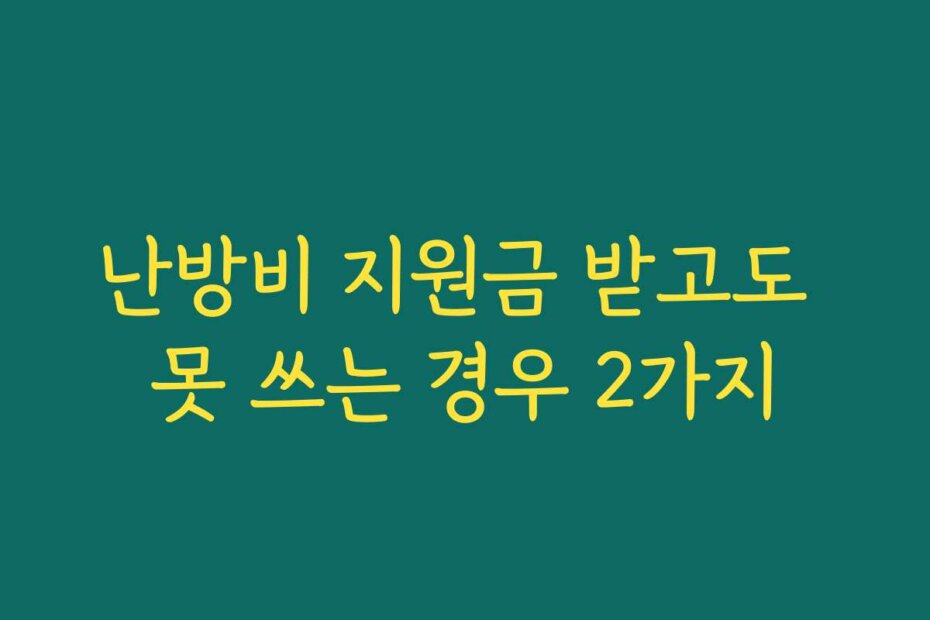 난방비 지원금 받고도 못 쓰는 경우 2가지