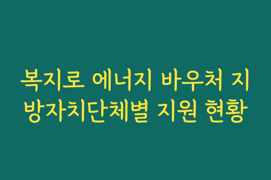 복지로 에너지 바우처 지방자치단체별 지원 현황