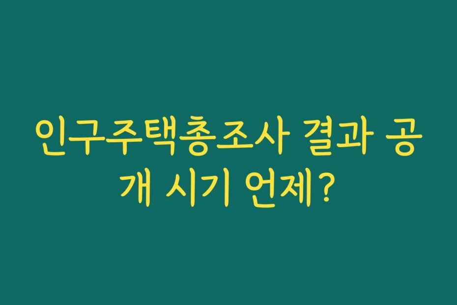 인구주택총조사 결과 공개 시기 언제?