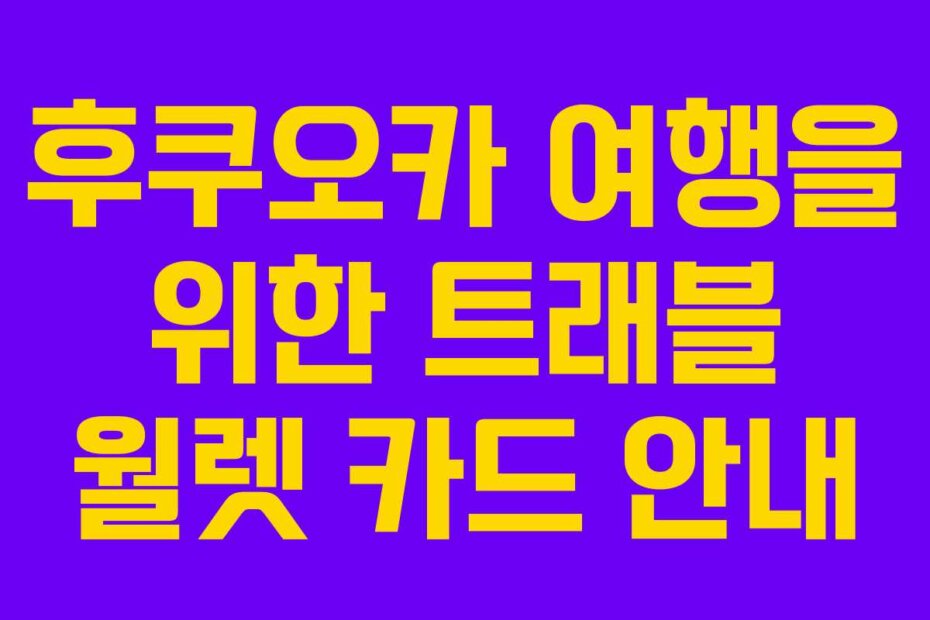 후쿠오카 여행을 위한 트래블 월렛 카드 안내
