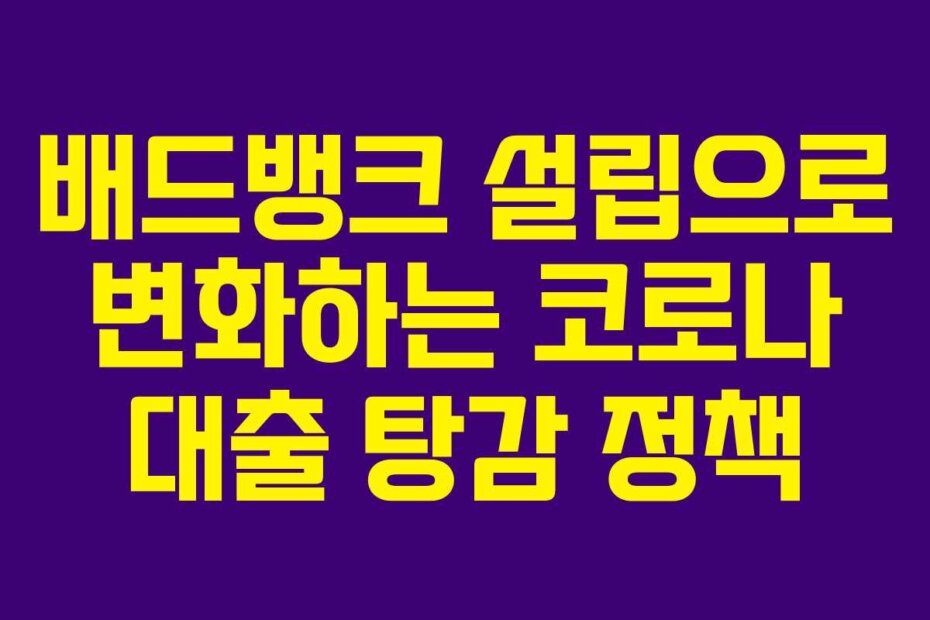 배드뱅크 설립으로 변화하는 코로나 대출 탕감 정책