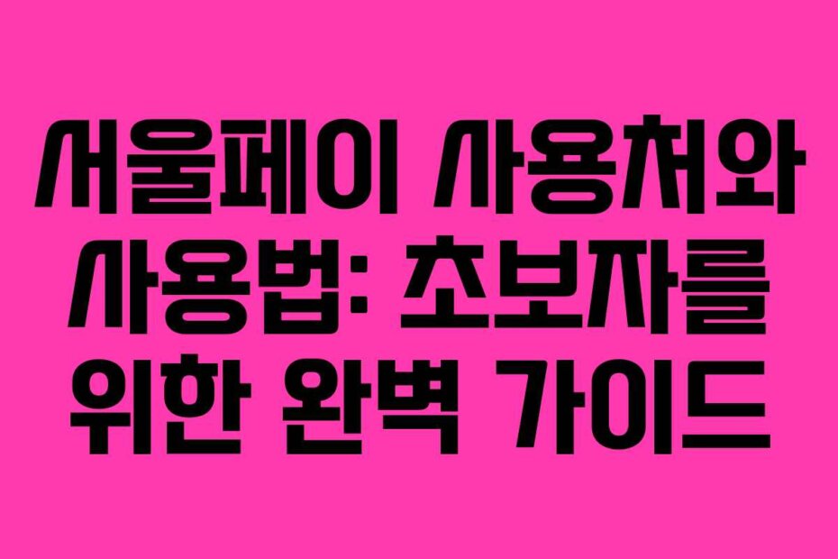 서울페이 사용처와 사용법: 초보자를 위한 완벽 가이드