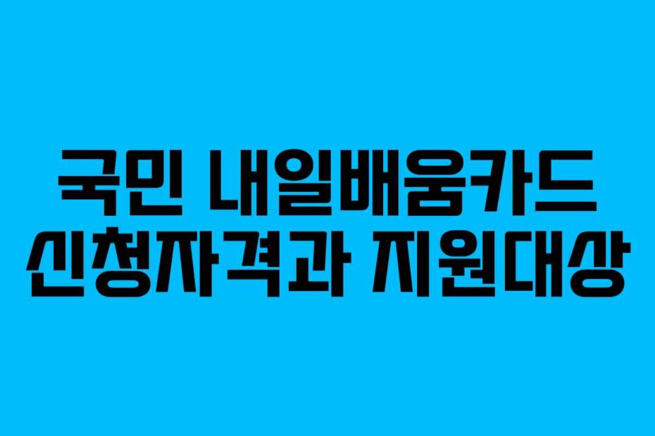국민 내일배움카드 신청자격과 지원대상
