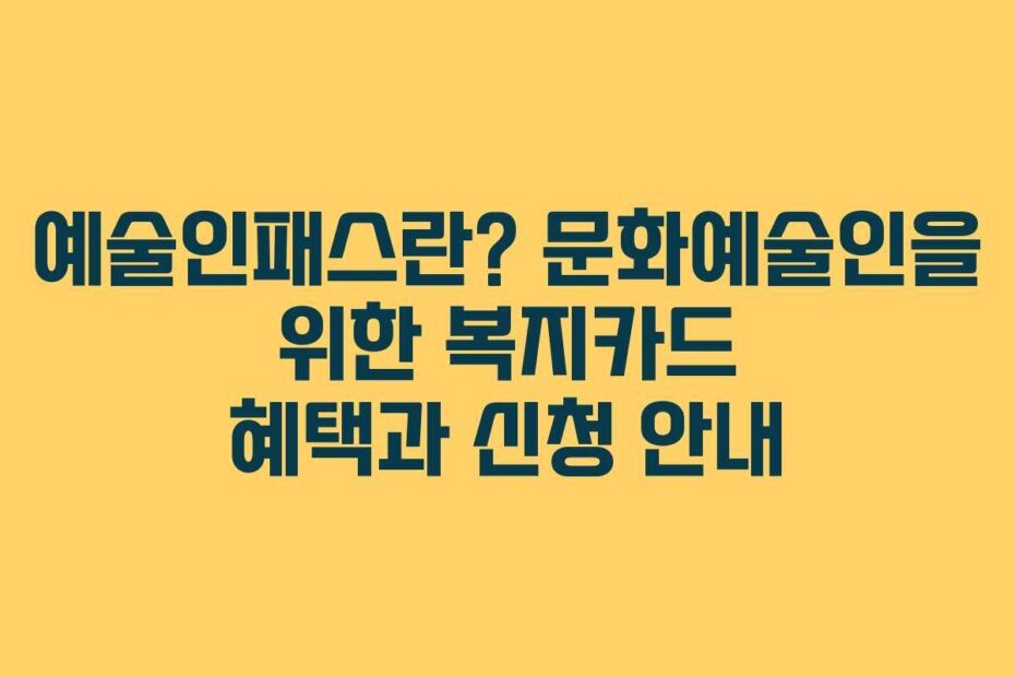 예술인패스란? 문화예술인을 위한 복지카드 혜택과 신청 안내