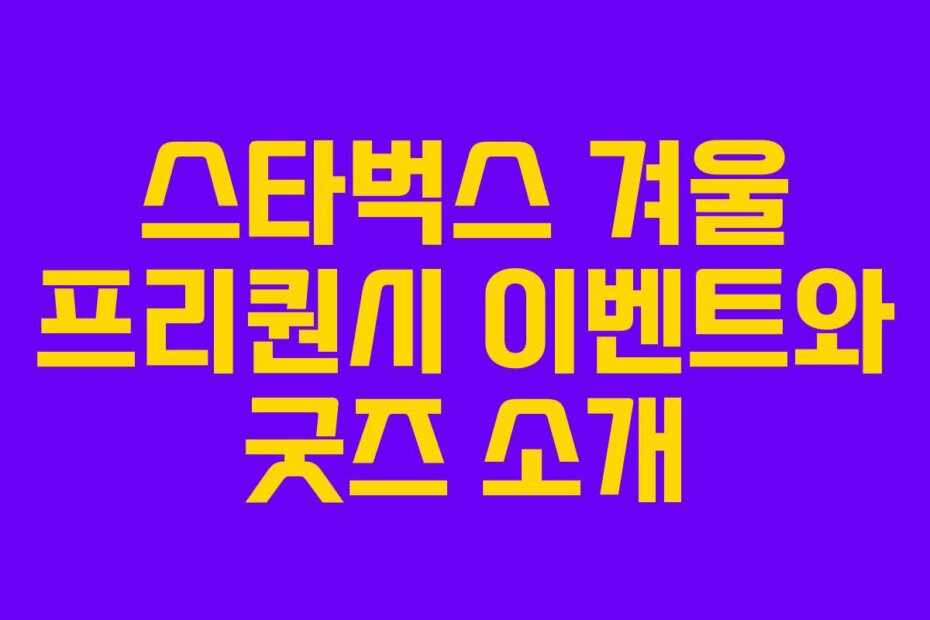 스타벅스 겨울 프리퀀시 이벤트와 굿즈 소개