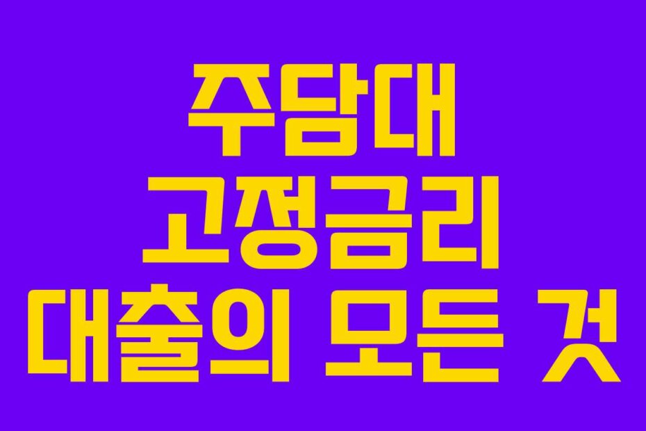 주담대 고정금리 대출의 모든 것