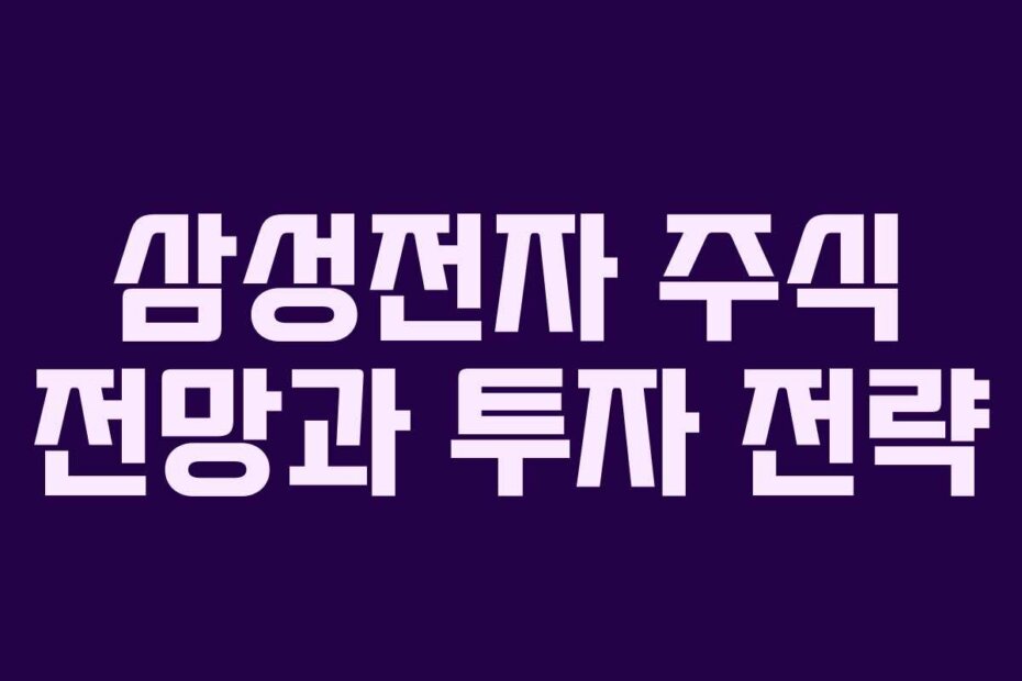 삼성전자 주식 전망과 투자 전략