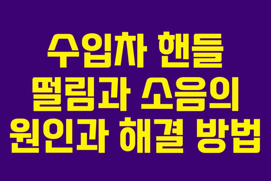 수입차 핸들 떨림과 소음의 원인과 해결 방법
