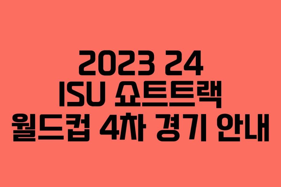 2023 24 ISU 쇼트트랙 월드컵 4차 경기 안내