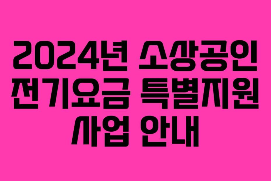 2024년 소상공인 전기요금 특별지원 사업 안내