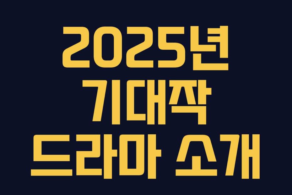 2025년 기대작 드라마 소개
