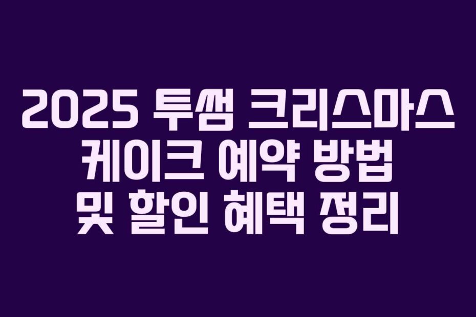 2025 투썸 크리스마스 케이크 예약 방법 및 할인 혜택 정리