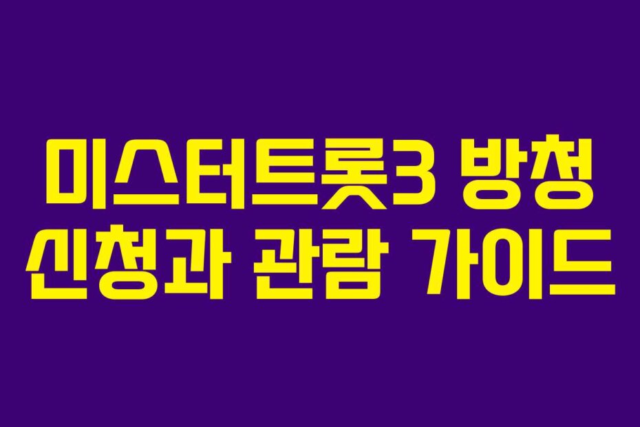 미스터트롯3 방청 신청과 관람 가이드