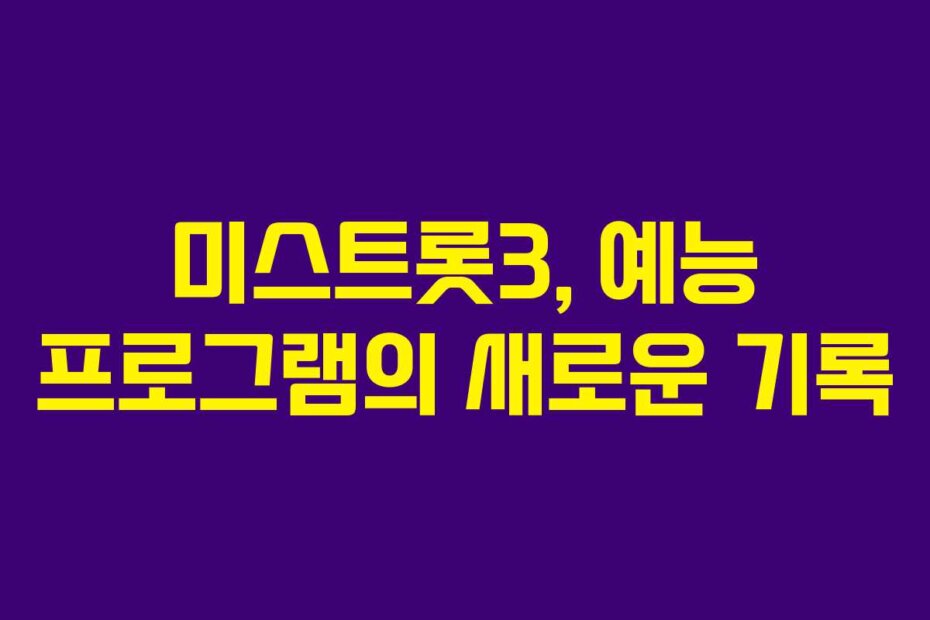미스트롯3, 예능 프로그램의 새로운 기록