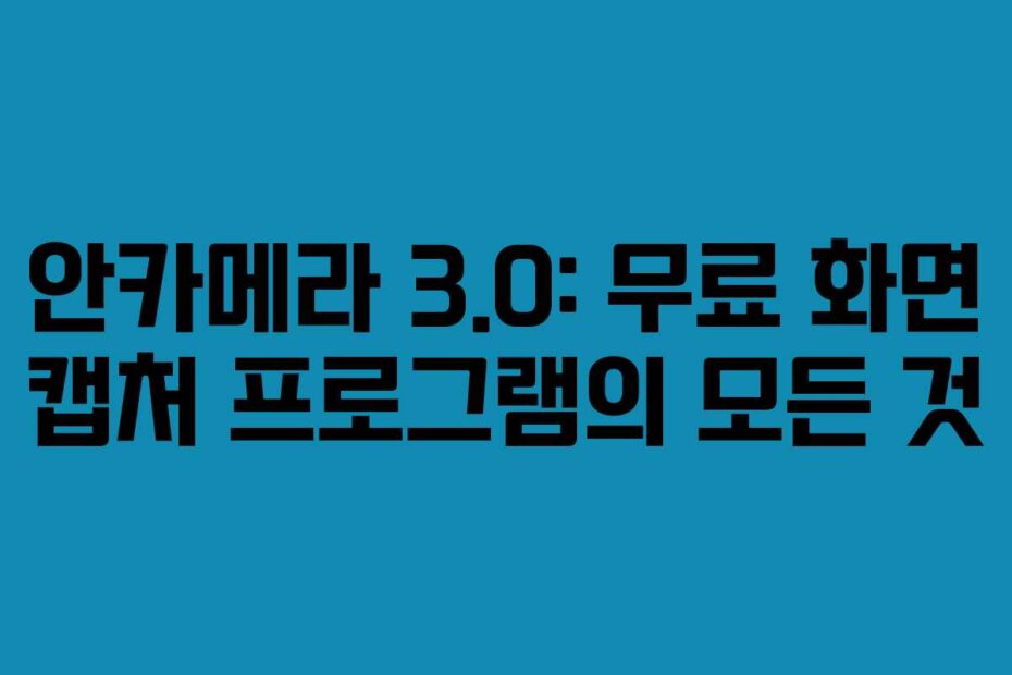 안카메라 3.0: 무료 화면 캡처 프로그램의 모든 것