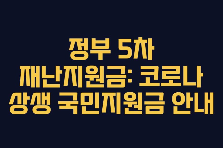 정부 5차 재난지원금: 코로나 상생 국민지원금 안내