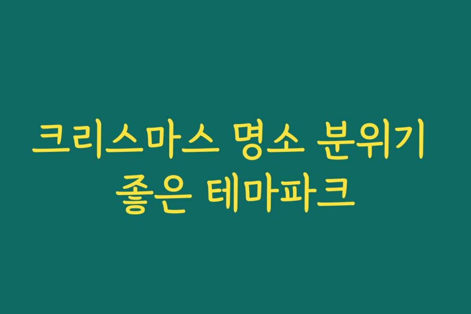 크리스마스 명소 분위기 좋은 테마파크