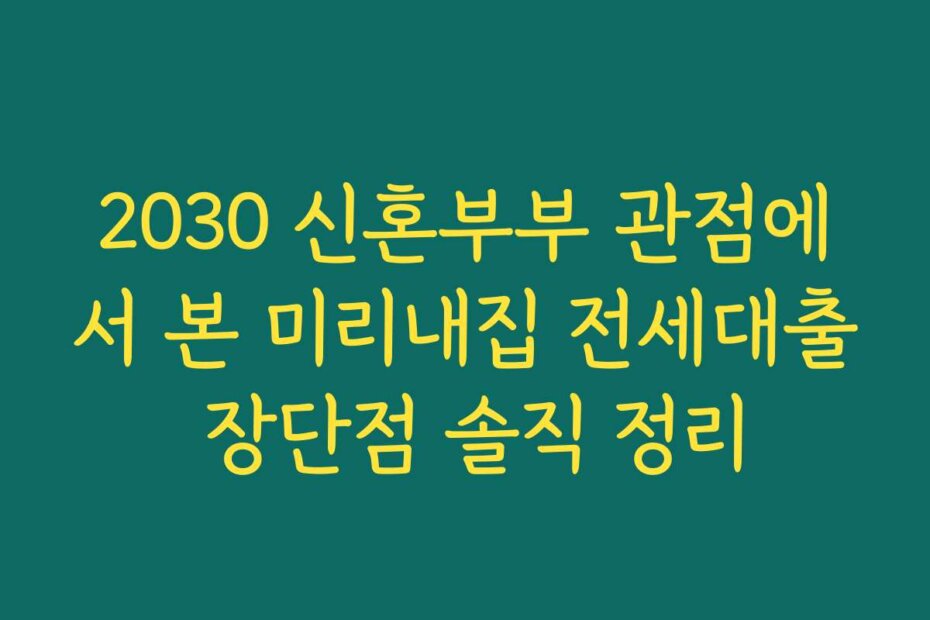 2030 신혼부부 관점에서 본 미리내집 전세대출 장단점 솔직 정리