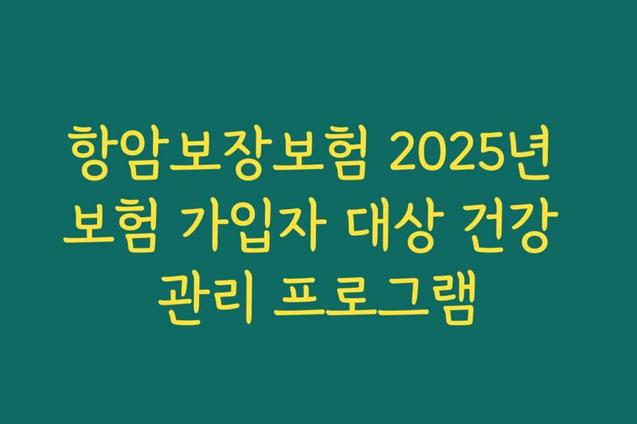 항암보장보험 2025년 보험 가입자 대상 건강 관리 프로그램