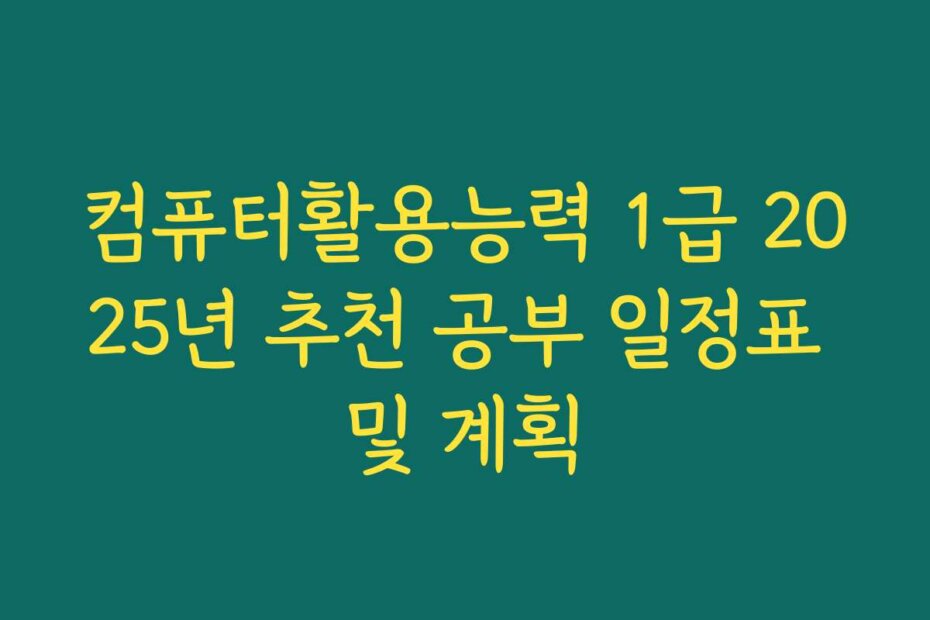 컴퓨터활용능력 1급 2025년 추천 공부 일정표 및 계획