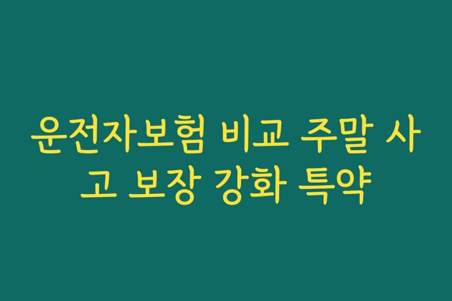 운전자보험 비교 주말 사고 보장 강화 특약