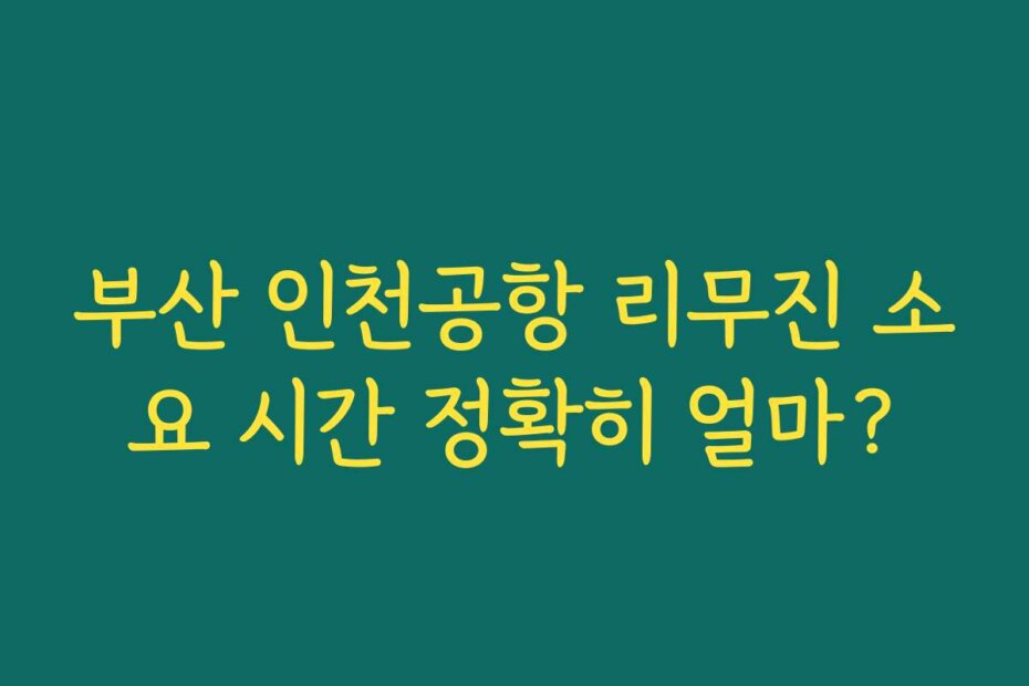 부산 인천공항 리무진 소요 시간 정확히 얼마?