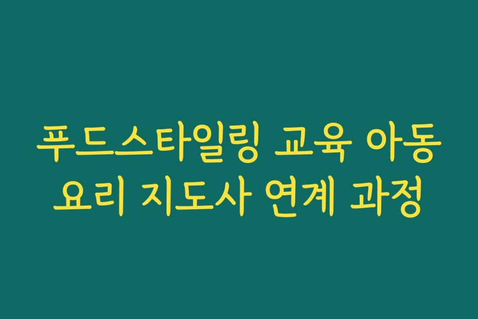푸드스타일링 교육 아동요리 지도사 연계 과정