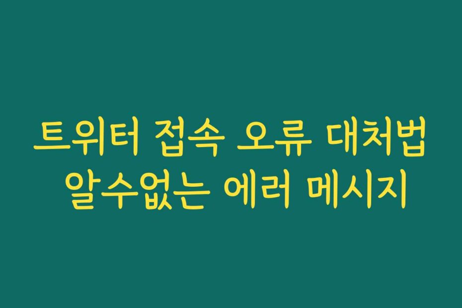 트위터 접속 오류 대처법 알수없는 에러 메시지
